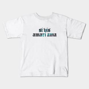 Si Vis Amari Ama - If You Want to be Loved, Love Kids T-Shirt